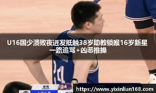 U16国少溃败夜迸发抵触38岁助教锁喉16岁新星 一路追骂+凶恶推搡
